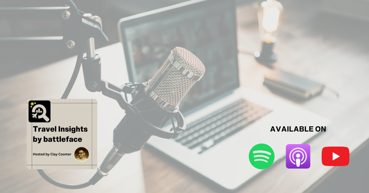 Travel Insights Podcast, powered by battleface, available on Spotify, Apple Podcasts, and YouTube.